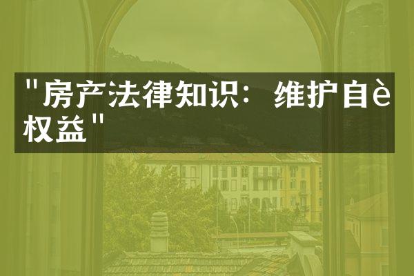 "房产法律知识：维护自身权益"