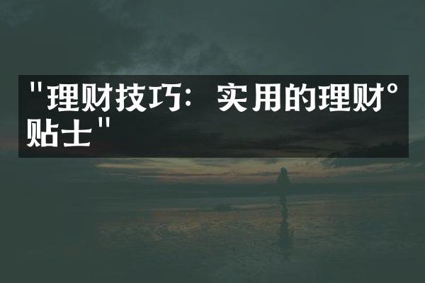 "理财技巧：实用的理财小贴士"