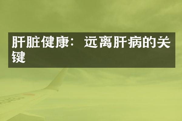 肝脏健康：远离肝病的关键