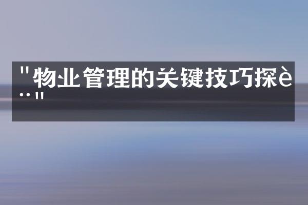 "物业管理的关键技巧探讨"