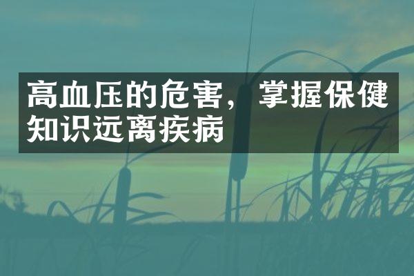 高血压的危害，掌握保健知识远离疾病