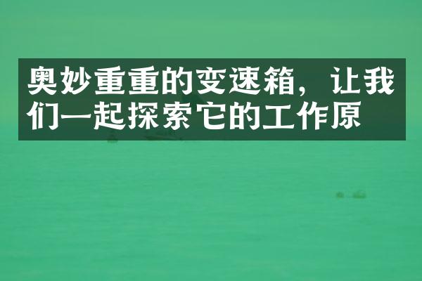 奥妙重重的变速箱，让我们一起探索它的工作原理