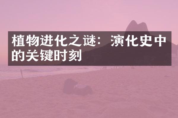 植物进化之谜：演化史中的关键时刻