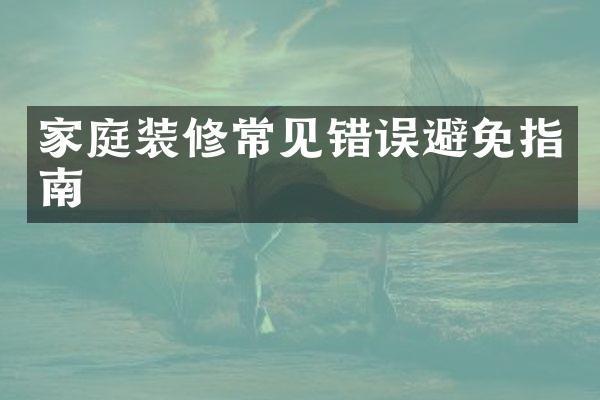家庭装修常见错误避免指南