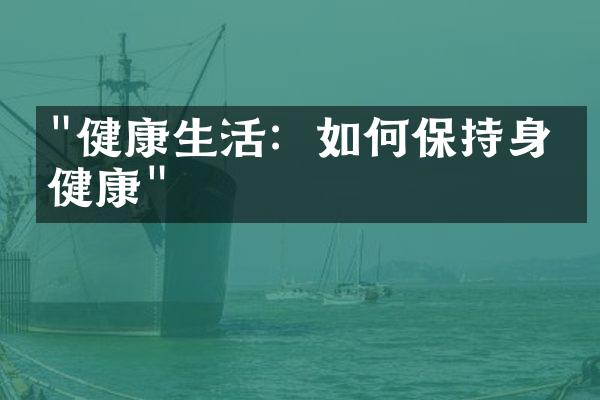 "健康生活：如何保持身心健康"