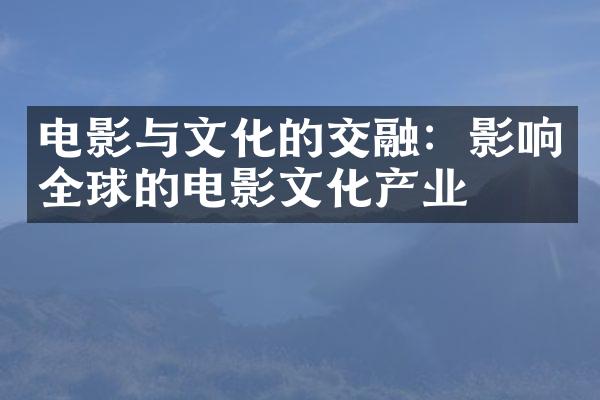 电影与文化的交融：影响全球的电影文化产业