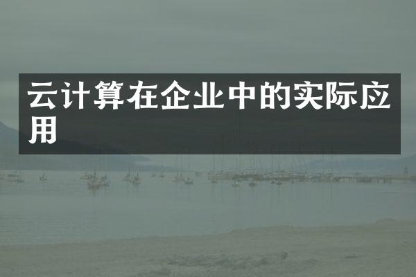 云计算在企业中的实际应用