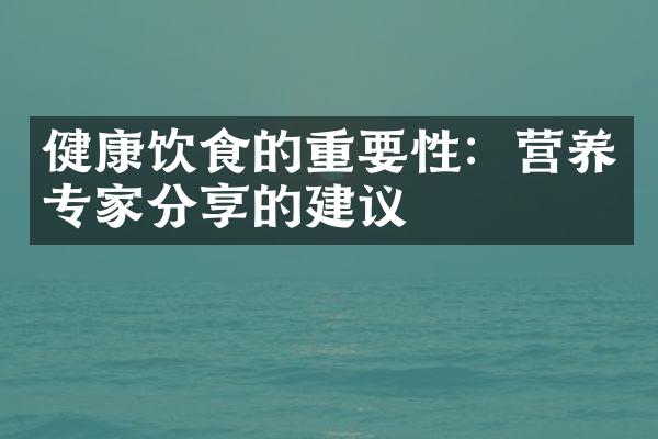 健康饮食的重要性：营养专家分享的建议