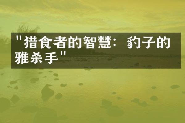 "猎食者的智慧：豹子的优雅杀手"