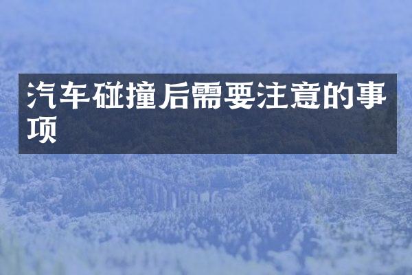 汽车碰撞后需要注意的事项