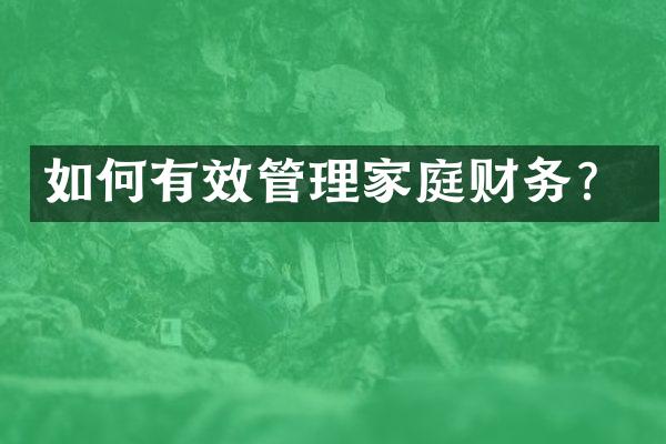 如何有效管理家庭财务？