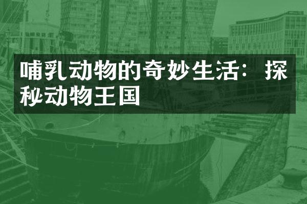 哺乳动物的奇妙生活：探秘动物王国