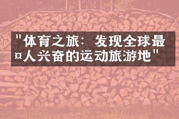 "体育之旅：发现全球最令人兴奋的运动旅游地"