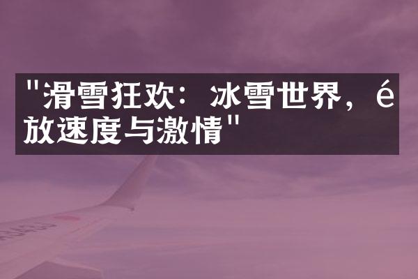 "滑雪狂欢：冰雪世界，释放速度与激情"