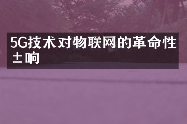 5G技术对物联网的革命性影响