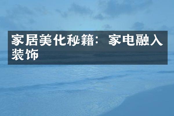 家居美化秘籍：家电融入装饰