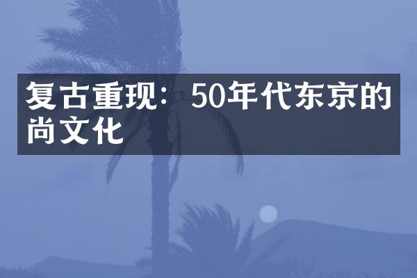复古重现：50年代东京的时尚文化