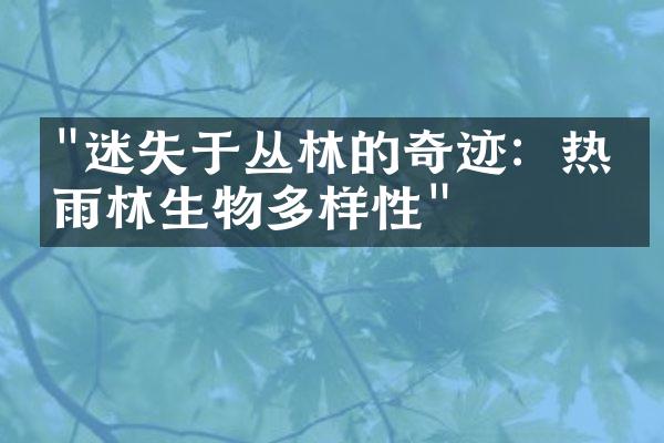"迷失于丛林的奇迹：热带雨林生物多样性"