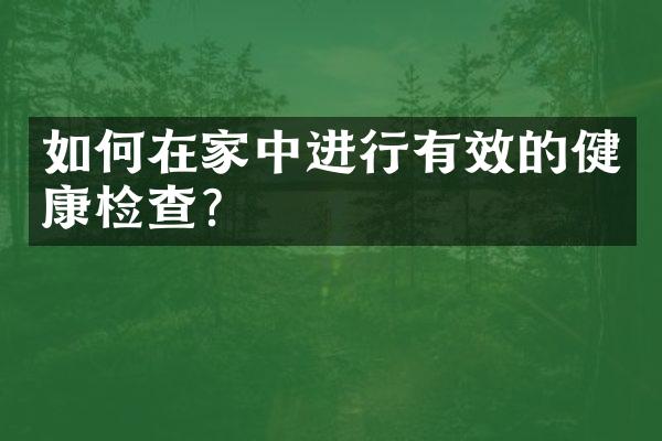 如何在家中进行有效的健康检查？
