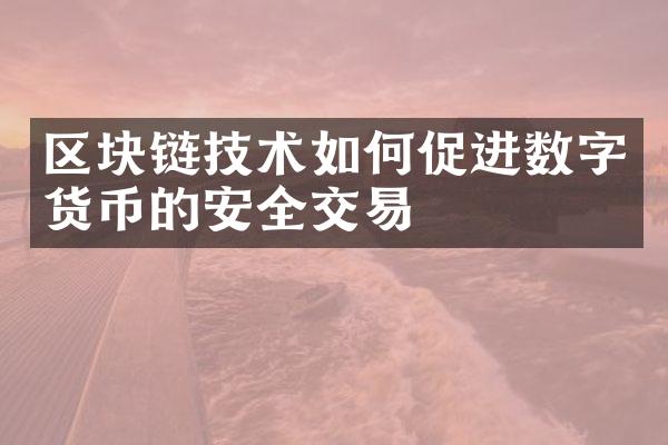 区块链技术如何促进数字货币的安全交易