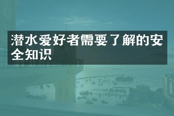 潜水爱好者需要了解的安全知识