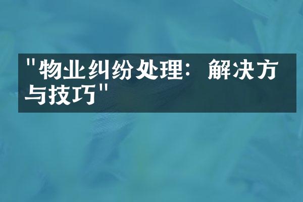 "物业纠纷处理：解决方法与技巧"