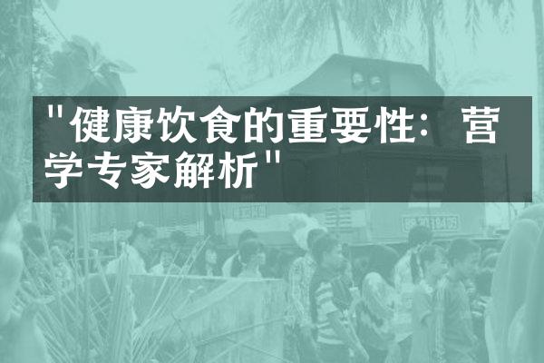 "健康饮食的重要性：营养学专家解析"