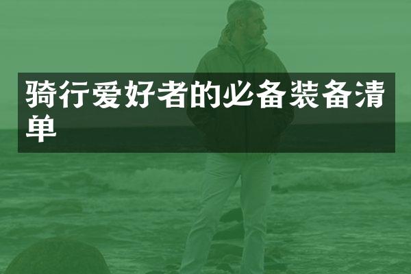 骑行爱好者的必备装备清单