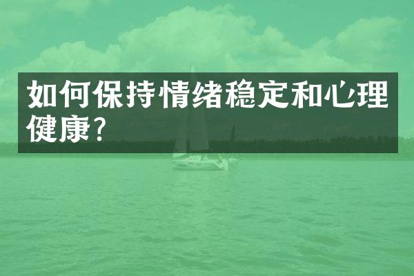 如何保持情绪稳定和心理健康？