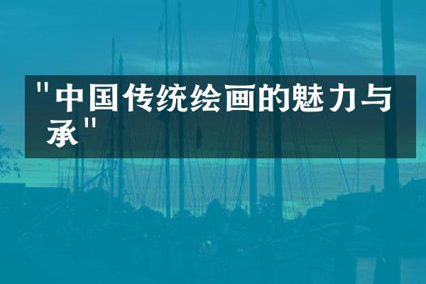 "中国传统绘画的魅力与传承"