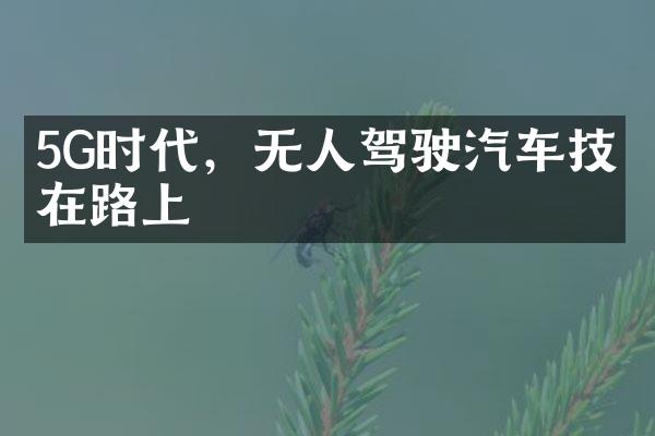 5G时代，无人驾驶汽车技术在路上