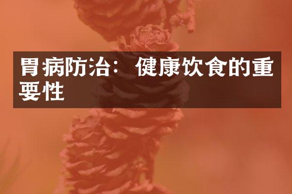 胃病防治：健康饮食的重要性