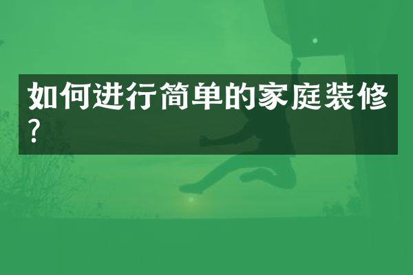 如何进行简单的家庭装修？