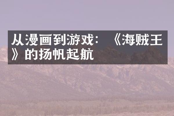 从漫画到游戏：《海贼王》的扬帆起航