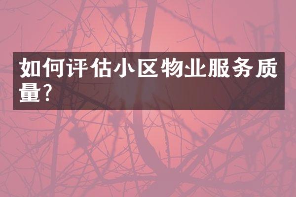 如何评估小区物业服务质量？