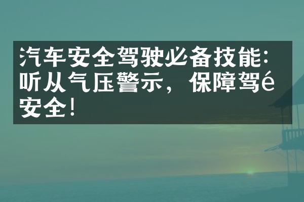 汽车安全驾驶必备技能：听从气压警示，保障驾驶安全！