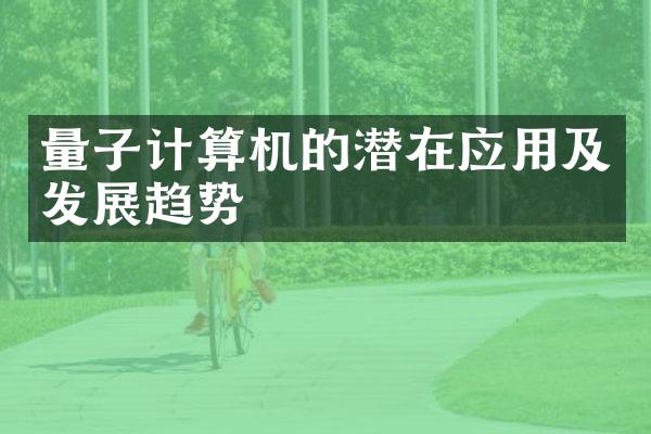 量子计算机的潜在应用及发展趋势