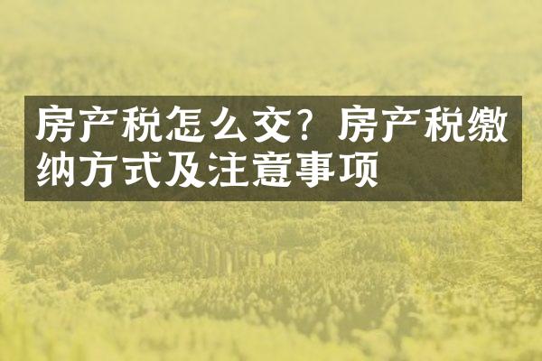 房产税怎么交？房产税缴纳方式及注意事项