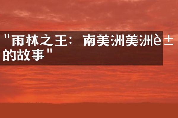 "雨林之王：南美洲美洲豹的故事"