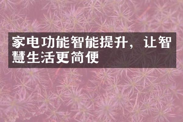 家电功能智能提升，让智慧生活更简便