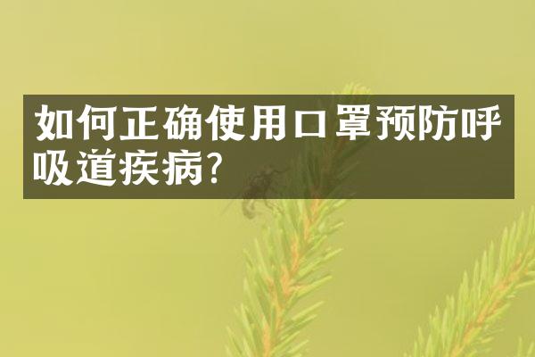 如何正确使用口罩预防呼吸道疾病？