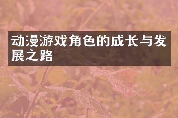 动漫游戏角色的成长与发展之路