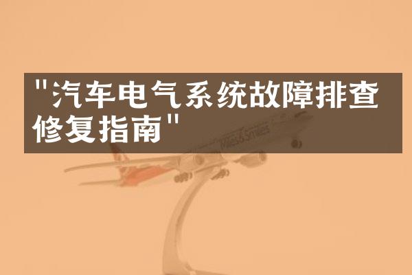 "汽车电气系统故障排查与修复指南"