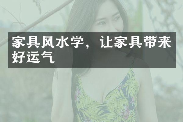家具风水学，让家具带来好运气