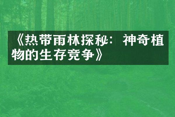 《热带雨林探秘：神奇植物的生存竞争》