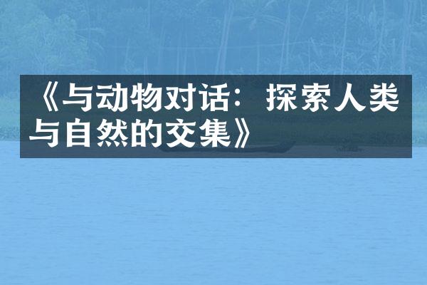 《与动物对话：探索人类与自然的交集》