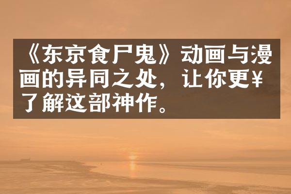 《东京食尸鬼》动画与漫画的异同之处，让你更好了解这部神作。