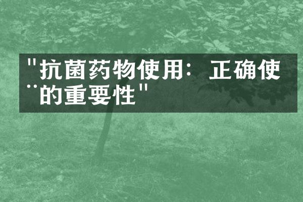 "抗菌药物使用：正确使用的重要性"