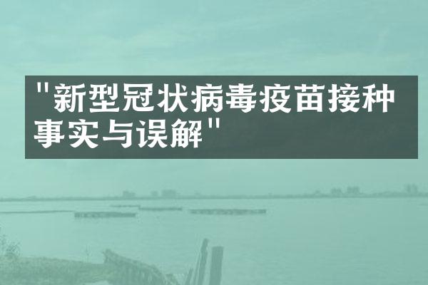 "新型冠状病毒疫苗接种：事实与误解"