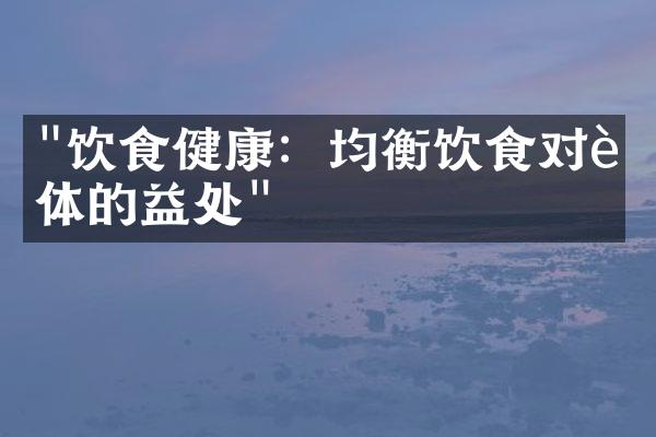 "饮食健康：均衡饮食对身体的益处"